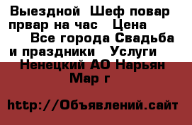 Выездной “Шеф-повар /првар на час › Цена ­ 1 000 - Все города Свадьба и праздники » Услуги   . Ненецкий АО,Нарьян-Мар г.